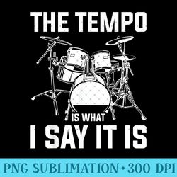 the tempo is what i say it is drums - trendy png designs - quick and seamless download process