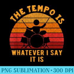 the tempo is whatever i say it is funny drummer design - png clipart - perfect for sublimation art