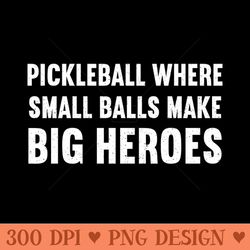 pickleball where small balls make big heroes - sublimation patterns png