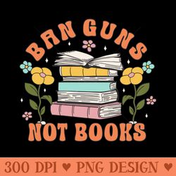 banned books ban guns not books book lover - sublimation graphics png