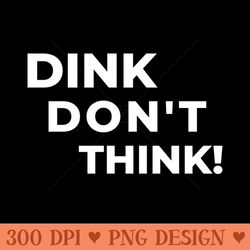 pickleball dink dont think funny tee - sublimation graphics png