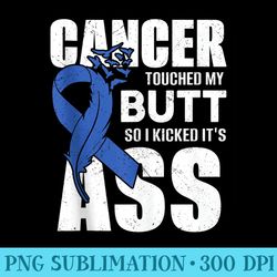 cancer touched my butt so i kicked its ass colon cancer - mug sublimation png