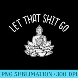 profanity s let that shit go buddha zen s cuss swear - digital png artwork