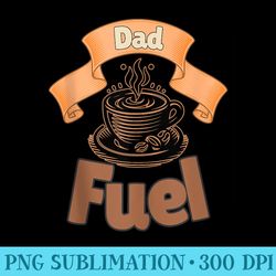 coffee dad fuel coffee lover dad - sublimation patterns png