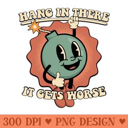 hang in there it gets worse - sublimation png download