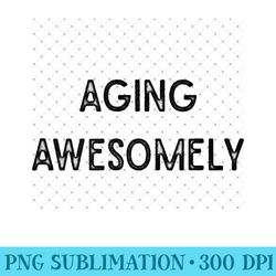 aging awesomely - artsy fashion - printable png graphics