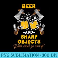 beer and sharp objects what could go wrong funny lumberjack - digital png artwork
