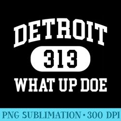 what up doe 313 detroit - high quality png files