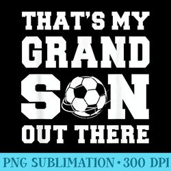 thats my grandson out there soccer - trendy png designs