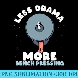 less drama more bench pressing bench press benchpress gym premium - high quality png artwork