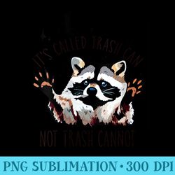 its called trash can not trash cannot funny raccoon - sublimation png download