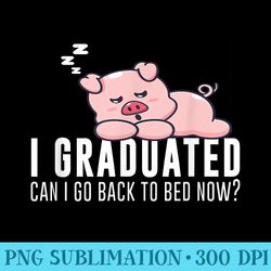 funny i graduated can i go back to bed now graduation pig - download png picture