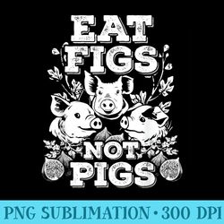 funny cute vegan vegetarian eat figs not pigs t - png picture download