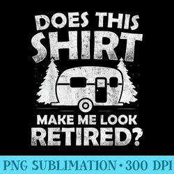 does this make me look retired camping retirement rv - png clipart