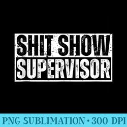 shit show supervisor funny sarcastic adult humor retro - printable png graphics