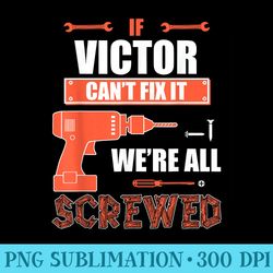 if victor cant fix it were all screwed fathers day gift s - download png artwork