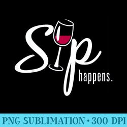 sip happens wine sarcastic wine fan lovers design - printable png images