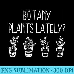 botany plants lately funny plant pun gardener sayings humor - high quality png files