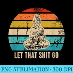 vintage funny let that shit go buddha gift idea - download transparent image