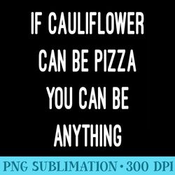 if cauliflower can be pizza you can be anything - high quality png download