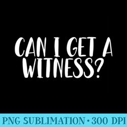 can i get a witness - png graphic resource