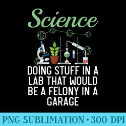 science doing stuff in a lab that would be felony in garage - png design download