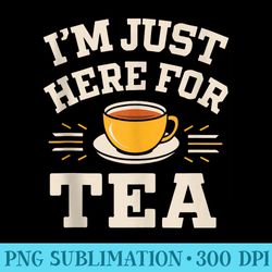 im just here for tea - png file download
