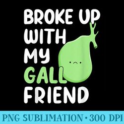 funny gallbladder removal broke up with my gallfriend quote - png picture download