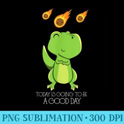 trex today is going to be a good day - png graphics download