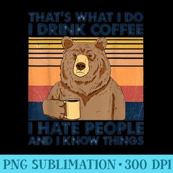 thats what i do i drink coffee i hate people bear drinking - high resolution png artwork