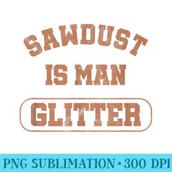 sawdust is man glitter lumberjack wood carver chainsaw gift - unique sublimation patterns