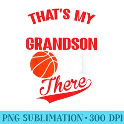 thats my awesome grandson out there basketball - exclusive png designs