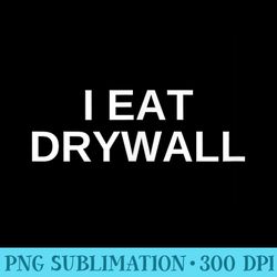 i eat drywall funny college humor sarcasm trendy - modern png designs