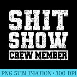 shit show crew member funny employees friends family - digital png downloads