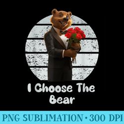 i choose the bear novelty viral humor c - digital png downloads