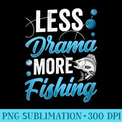 s less drama more fishing fisher fish fisherman sayings - png graphic design