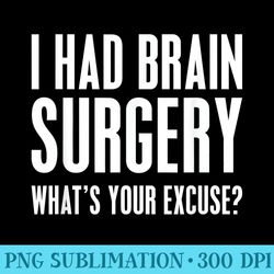 i had brain surgery whats your excuse idea t - high quality png artwork