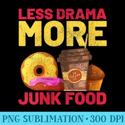 s funny less drama more junk foods no nutrition food - high resolution png graphic