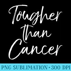 funny cancer treatment quote tougher than cancer - high resolution png clipart