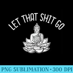profanity s let that shit go buddha zen s cuss swear - png graphic resource