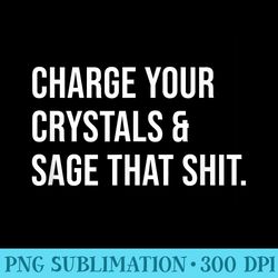 charge your crystals sage that shit - high resolution png resource