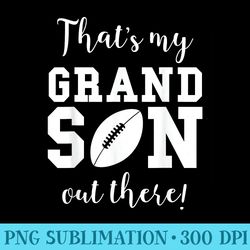 thats my grandson out there football grandma grandpa - png graphics