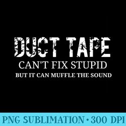 duct tape cant fix stupid - high quality png files