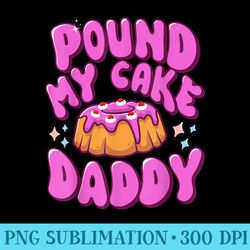 inappropriate pound my cake daddy embarrassing adult humor - png design files