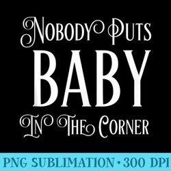 nobody puts baby in the corner - png graphic resource