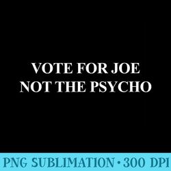 vote for joe not the psycho - png image download