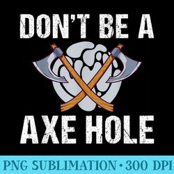 dont be a axe hole chainsaw logger lumberjack - png templates