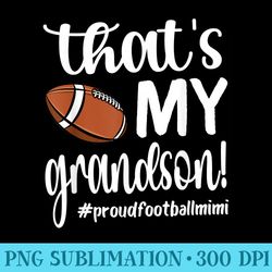 thats my grandson proud football mimi football grandma - png download