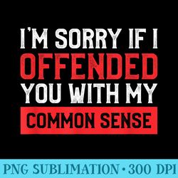 im sorry i offended you with my common sense funny - printable png images