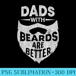 dads with beards are better funny beard dad fathers day - png design files